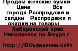 Продам женские сумки. › Цена ­ 2 590 - Все города Распродажи и скидки » Распродажи и скидки на товары   . Хабаровский край,Николаевск-на-Амуре г.